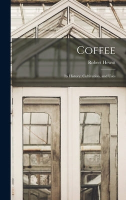 Coffee: Its History, Cultivation, and Uses by Hewitt, Robert