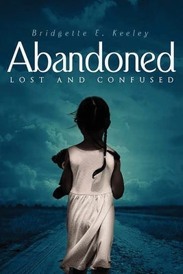 Abandoned, Lost and Confused by Keeley, Bridgette E.