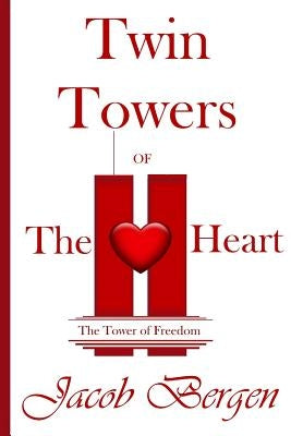 Twin Towers of The Heart: The Tower of Freedom by Bergen, Jacob