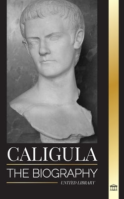 Caligula: The biography of the mad Roman emperor corrupted by power by Library, United