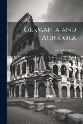 Germania and Agricola by Tacitus, Cornelius