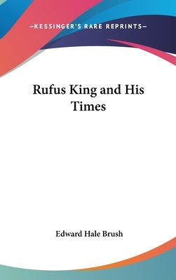 Rufus King and His Times by Brush, Edward Hale