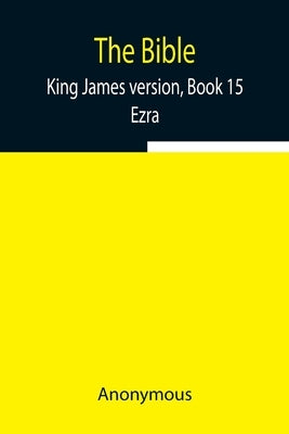 The Bible, King James version, Book 15; Ezra by Anonymous