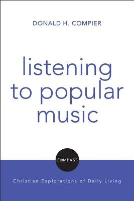 Listening to Popular Music: Compass: Christian Explorations of Daily Living by Compier, Don H.