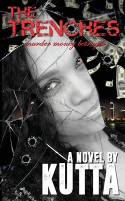 The Trenches: Murder, Money, Betrayal by Moore, Kutta