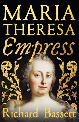 Maria Theresa: Empress: The Making of the Austrian Enlightenment by Bassett, Richard