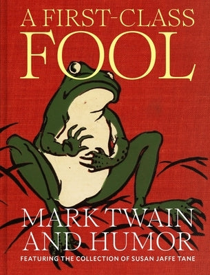 A First-Class Fool: Mark Twain and Humor, Featuring the Collection of Susan Jaffe Tane by Jaffe Tane, Susan