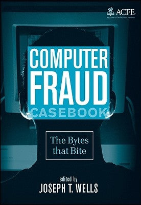 Computer Fraud Casebook: The Bytes That Bite by Wells, Joseph T.