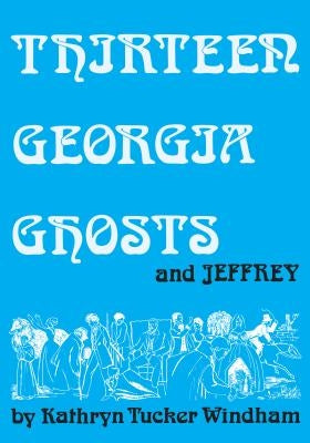 Thirteen Georgia Ghosts and Jeffrey by Windham, Kathryn Tucker