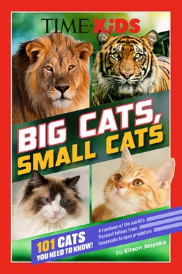 Time for Kids: Big Cats, Small Cats: 101 Cats You Need to Know! by Jazynka, Kitson