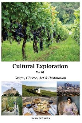 Cultural Exploration Vol 01: Grape, Cheese, Art and Destination by Frawley, Kenneth