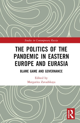 The Politics of the Pandemic in Eastern Europe and Eurasia: Blame Game and Governance by Zavadskaya, Margarita