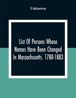 List Of Persons Whose Names Have Been Changed In Massachusetts. 1780-1883 by Unknown