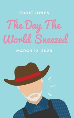 The Day The World Sneezed: March 12, 2020 by Jones, Eddie