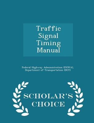 Traffic Signal Timing Manual - Scholar's Choice Edition by Federal Highway Administration (Fhwa), D