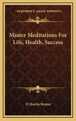 Master Meditations for Life, Health, Success by Brunet, P. Martin