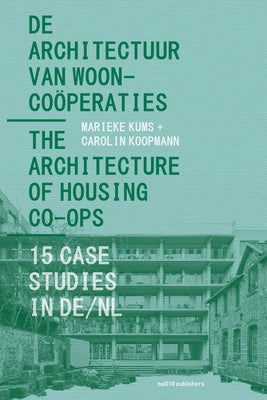 The Architecture of Housing Co-Ops: 15 Case Studies in De/NL by Kums, Marieke