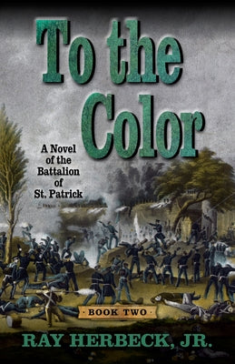 To the Color: A Novel of the Battalion of St. Patrick by Herbeck Jr, Ray