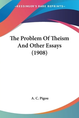 The Problem Of Theism And Other Essays (1908) by Pigou, A. C.