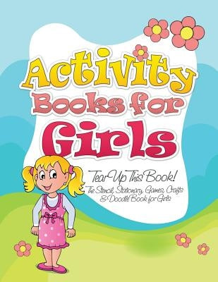 Activity Books for Girls (Tear Up This Book! the Stencil, Stationary, Games, Crafts & Doodle Book for Girls) by Speedy Publishing LLC