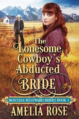 The Lonesome Cowboy's Abducted Bride by Rose, Amelia