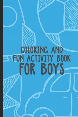 Coloring And Fun Activity Book For Boys: Boredom Buster For Kids, Draw and Write Paper, Fun Workbook with Coloring Pages and Puzzles by Publishing, Kids Crazy Fun