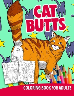 Cat Butts Coloring Book For Adults: Butthole Funny Gag Gifts Unique White Elephant Werid Stuff Animals Relaxation Lover Pranks by Press, Ocean Front