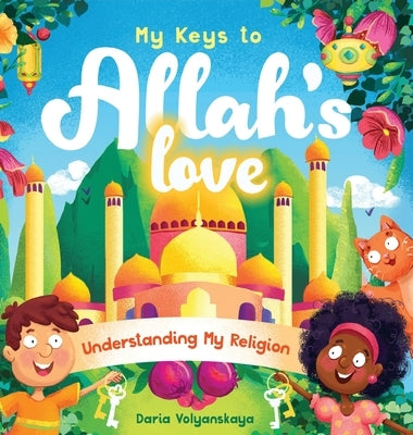 My Keys to Allah's Love: Understanding My Religion by Volyanskaya, Daria