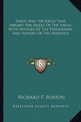 Sindh And The Races That Inhabit The Valley Of The Indus; With Notices Of The Topography And History Of The Province by Burton, Richard F.