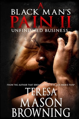 A Black Man's Pain II: Unfinished Business by Browning, Teresa Mason