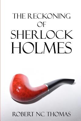 The Reckoning of Sherlock Holmes by Thomas, Robert N. C.