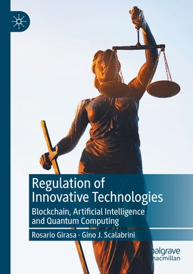 Regulation of Innovative Technologies: Blockchain, Artificial Intelligence and Quantum Computing by Girasa, Rosario