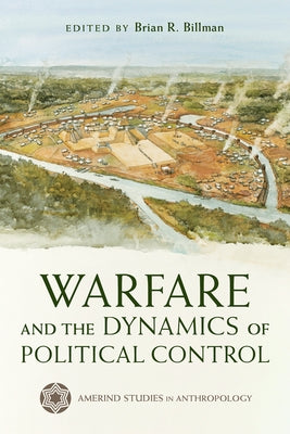 Warfare and the Dynamics of Political Control by Billman, Brian R.