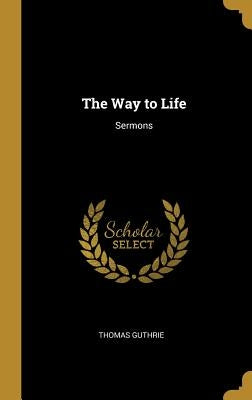 The Way to Life: Sermons by Guthrie, Thomas