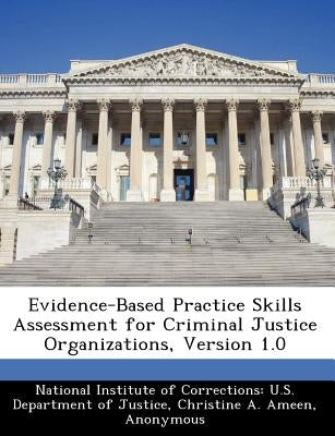 Evidence-Based Practice Skills Assessment for Criminal Justice Organizations, Version 1.0 by Ameen, Christine A.