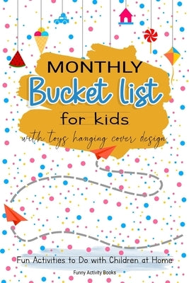 Monthly Bucket List for Kids with Toys Hanging Cover Design: Fun Activities to Do with Children at Home by Books, Funny Activity