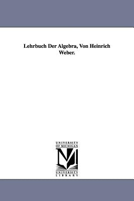 Lehrbuch Der Algebra, Von Heinrich Weber. by Weber, Heinrich