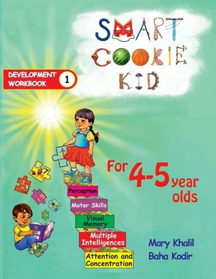 Smart Cookie Kid For 4-5 Year Olds Educational Development Workbook 1: Attention and Concentration Visual Memory Multiple Intelligences Motor Skills by Khalil, Mary