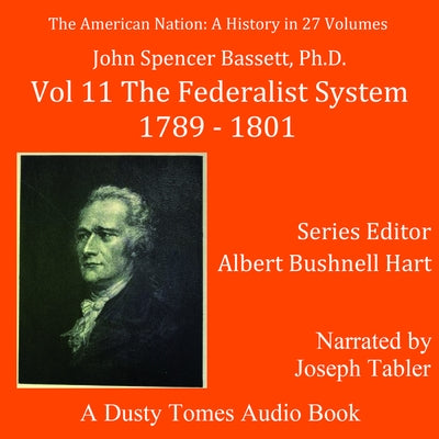 The American Nation: A History, Vol. 11: The Federalist System, 1789-1801 by Bassett, John Spencer