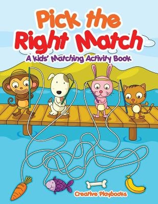 Pick the Right Match: A Kids' Matching Activity Book by Creative Playbooks