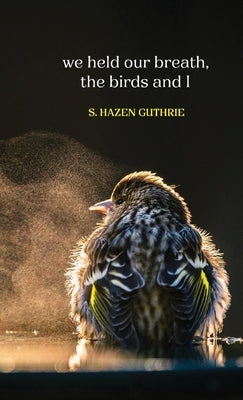 we held our breath, the birds and I by Guthrie, S. Hazen