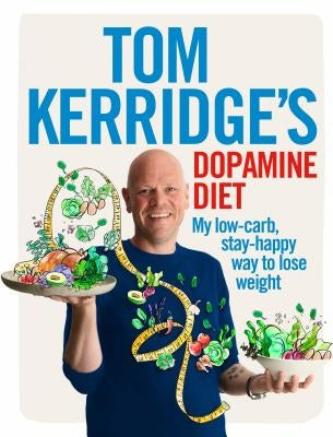 Tom Kerridge's Dopamine Diet: My Low-Carb, Stay-Happy Way to Lose Weight by Kerridge, Tom