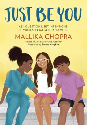 Just Be You: Ask Questions, Set Intentions, Be Your Special Self, and More by Chopra, Mallika