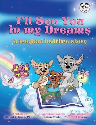 I'll see you in my Dreams: A Magical bedtime story AWARD-WINNING CHILDREN'S BOOK (Recipient of the prestigious Mom's Choice Award) by Noah, Michal y.