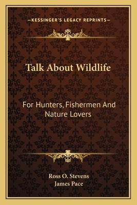 Talk About Wildlife: For Hunters, Fishermen And Nature Lovers by Stevens, Ross O.