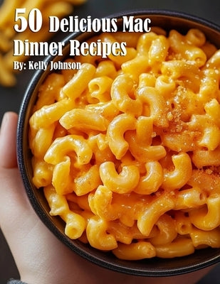 50 Delicious Mac Dinner Recipes by Johnson, Kelly