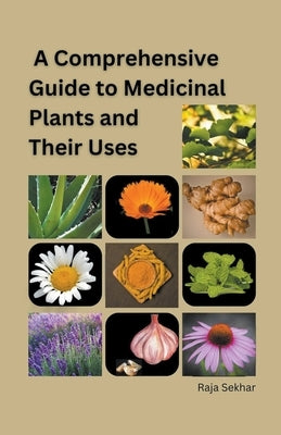 A Comprehensive Guide to Medicinal Plants and Their Uses by Sekhar, Raja