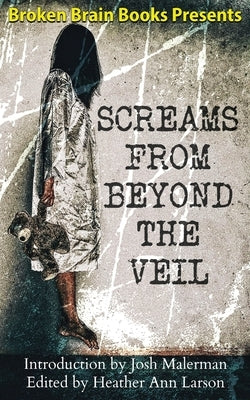 Screams From Beyond The Veil: A Horror Anthology by Larson, Heather Ann