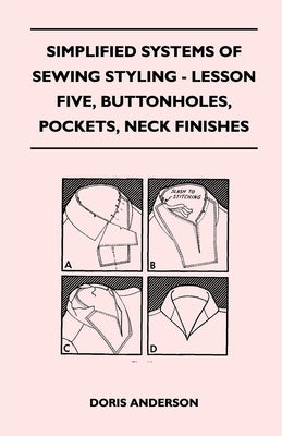 Simplified Systems of Sewing Styling - Lesson Five, Buttonholes, Pockets, Neck Finishes by Anderson, Doris