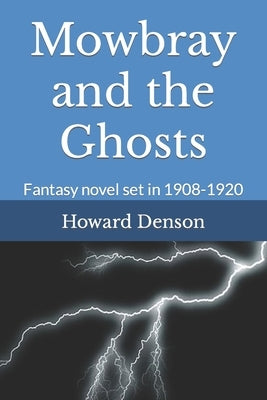 Mowbray and the Ghosts: Fantasy Novel Set in 1908-1920 by Denson, Howard